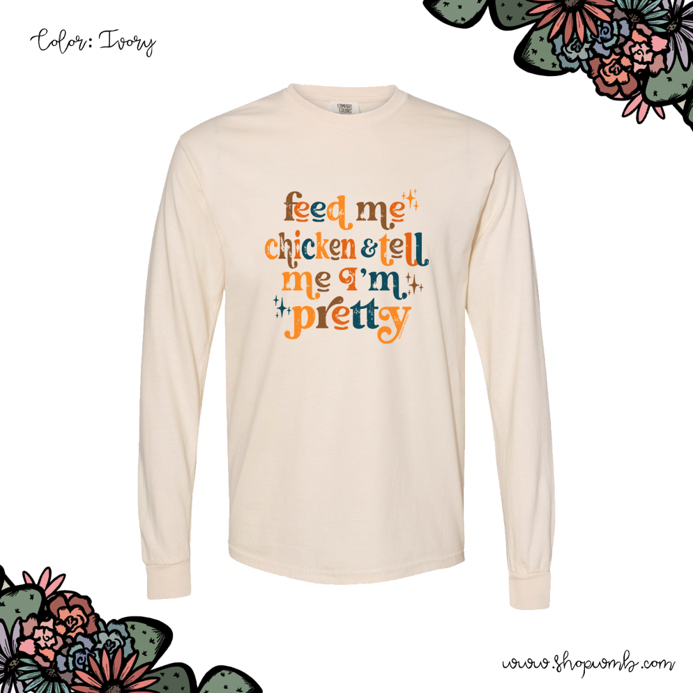 Feed Me Chicken And Tell Me I'm Pretty LONG SLEEVE T-Shirt (S-3XL) - Multiple Colors!