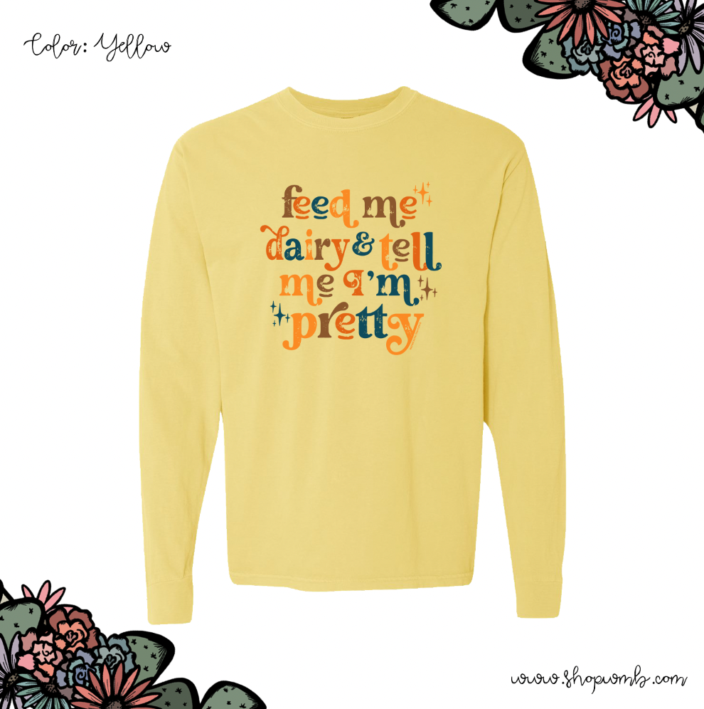 Feed Me Dairy And Tell Me I'm Pretty LONG SLEEVE T-Shirt (S-3XL) - Multiple Colors!