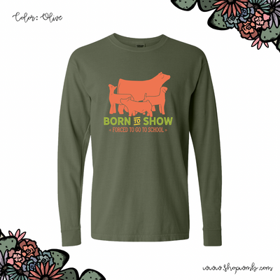 Born To Show Forced To Go To School LONG SLEEVE T-Shirt (S-3XL) - Multiple Colors!