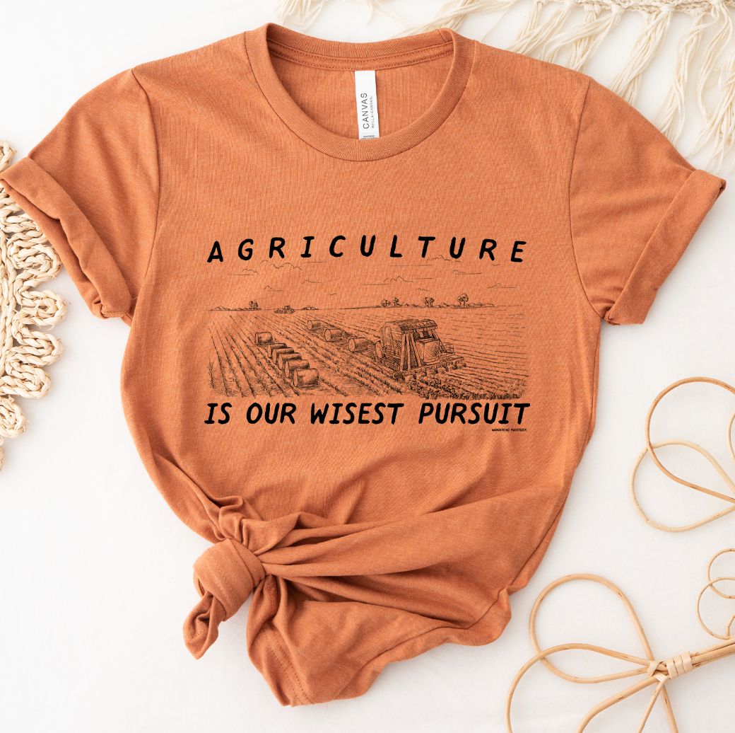 Agriculture Is Our Wisest Pursuit T-Shirt (XS-4XL) - Multiple Colors!