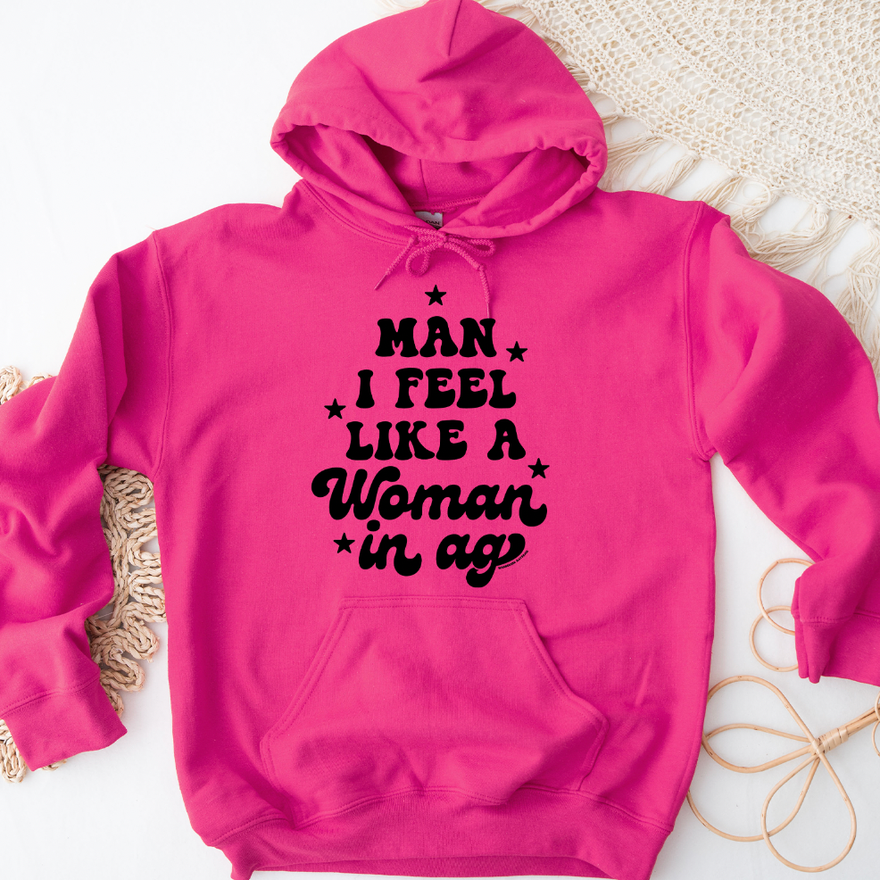 Man I Feel Like A Woman In Ag Hoodie (S-3XL) Unisex - Multiple Colors!