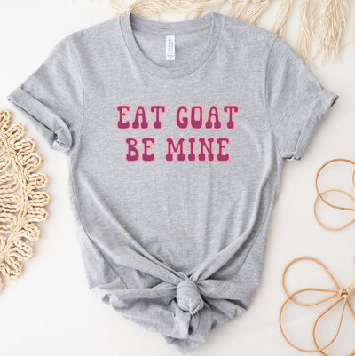 Eat Goat Be Mine T-Shirt (XS-4XL) - Multiple Colors!