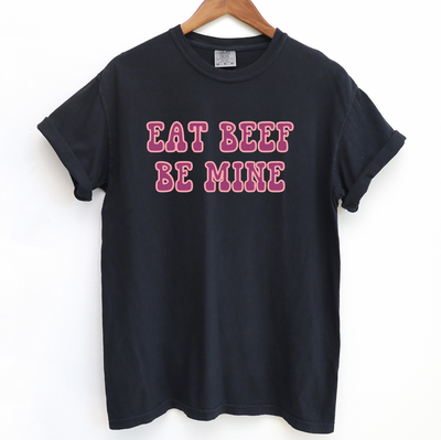 Eat Beef Be Mine ComfortWash/ComfortColor T-Shirt (S-4XL) - Multiple Colors!