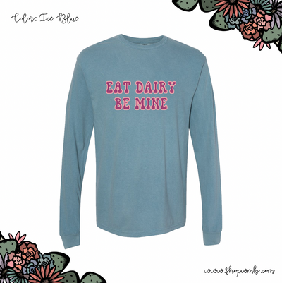 Eat Dairy Be Mine LONG SLEEVE T-Shirt (S-3XL) - Multiple Colors!