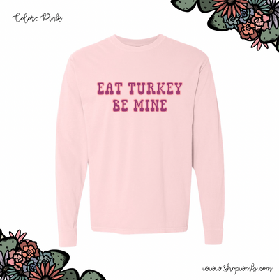 Eat Turkey Be Mine LONG SLEEVE T-Shirt (S-3XL) - Multiple Colors!