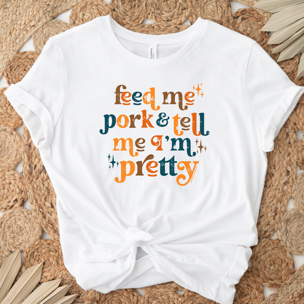 Feed Me Pork And Tell Me I'm Pretty T-Shirt (XS-4XL) - Multiple Colors!