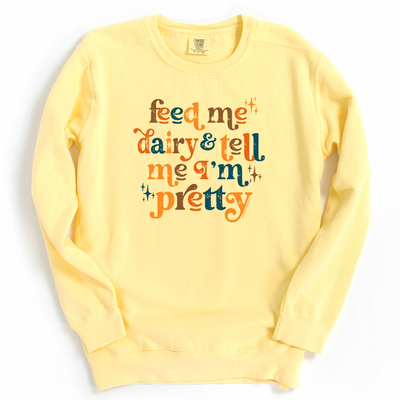 Feed Me Dairy And Tell Me I'm Pretty Crewneck (S-3XL) - Multiple Colors!