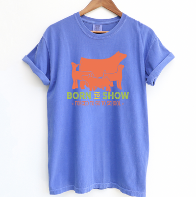 Born To Show Forced To Go To School ComfortWash/ComfortColor T-Shirt (S-4XL) - Multiple Colors!