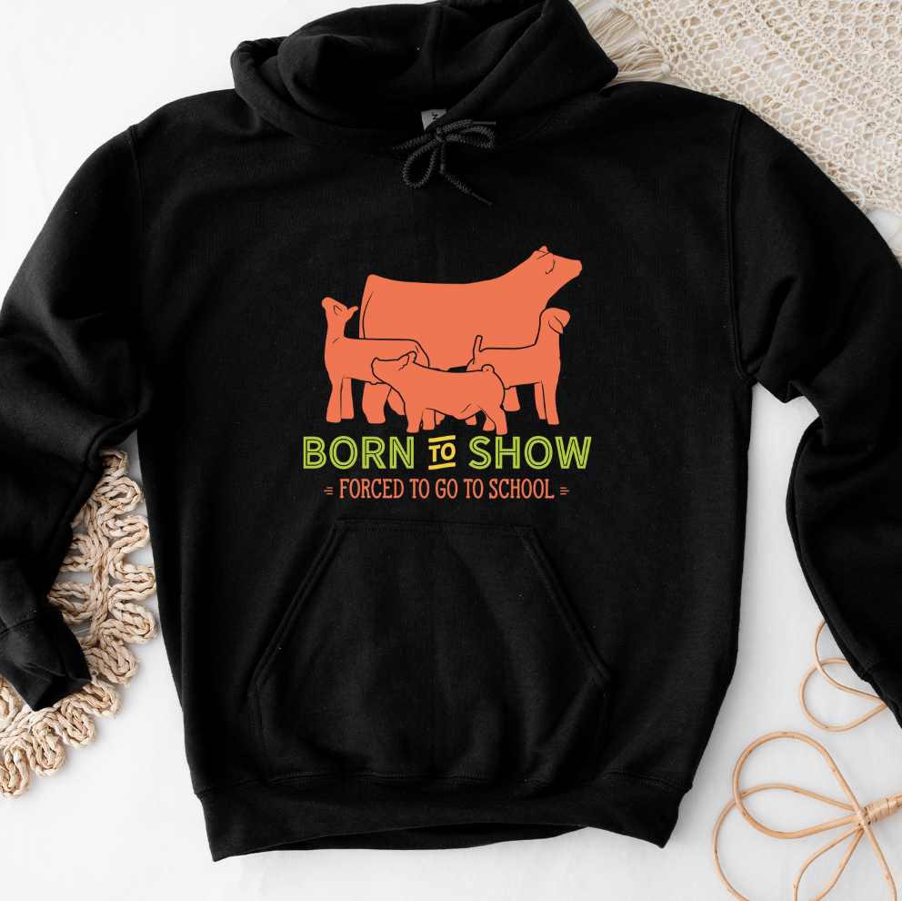 Born To Show Forced To Go To School Hoodie (S-3XL) Unisex - Multiple Colors!