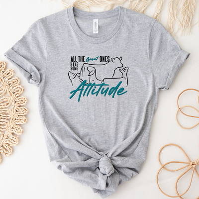 All The Great Ones Have Attitude T-Shirt (XS-4XL) - Multiple Colors!