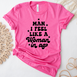 Man I Feel Like A Woman In Ag– Bella Canvas T-Shirt