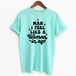 Man I Feel Like A Woman In Ag– Comfort Colors T-Shirt