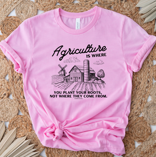 Agriculture Is Where You Plant Your Roots– Bella Canvas T-Shirt
