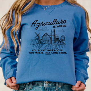 Agriculture Is Where You Plant Your Roots– Crewneck