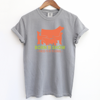 Born To Show– Comfort Colors T-Shirt