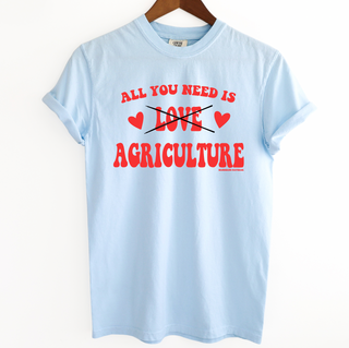 All You Need Is Agriculture– Comfort Colors T-Shirt