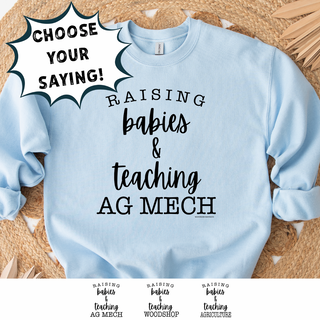 RAISING BABIES & TEACHING  - CHOOSE YOUR SAYING – Crewneck