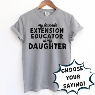 MY FAVORITE EXTENSION EDUCATOR IS - CHOOSE YOUR SAYING – Comfort Colors T-Shirt