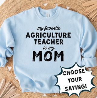 MY FAVORITE AG TEACHER IS - CHOOSE YOUR SAYING – Crewneck