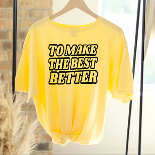 To Make The Best Better – Comfort Colors T-Shirt