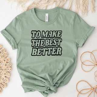 To Make The Best Better – Bella Canvas T-Shirt