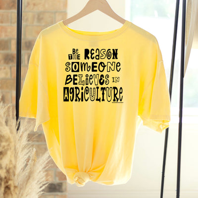 Be The Reason Someone Believes In Agriculture ComfortWash/ComfortColor T-Shirt (S-4XL) - Multiple Colors!