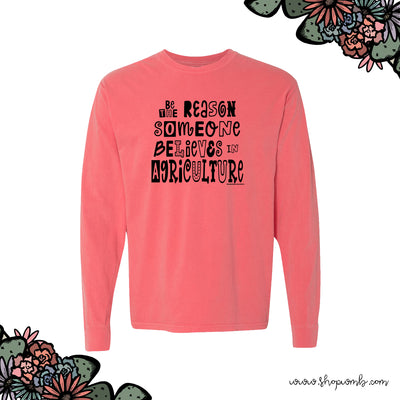 Be The Reason Someone Believes In Agriculture LONG SLEEVE T-Shirt (S-3XL) - Multiple Colors!