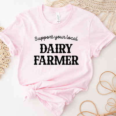 Support Your Local Dairy Farmer T-Shirt (XS-4XL) - Multiple Colors!