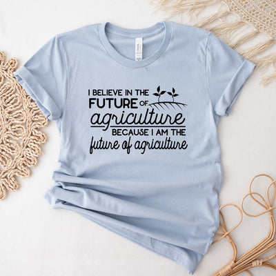I Believe In The Future Of Agriculture, Because I Am The Future Of Agriculture T-Shirt (XS-4XL) - Multiple Colors!