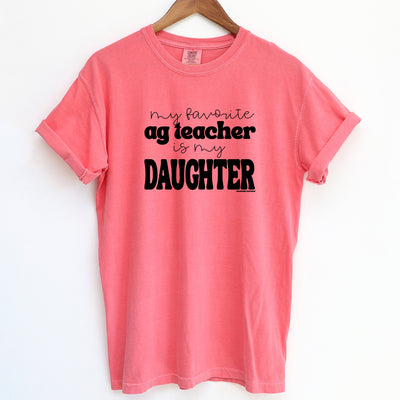 My Favorite Ag Teacher Is My Daughter ComfortWash/ComfortColor T-Shirt (S-4XL) - Multiple Colors!