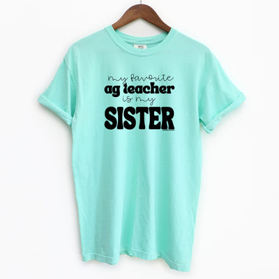 My Favorite Ag Teacher Is My Sister ComfortWash/ComfortColor T-Shirt (S-4XL) - Multiple Colors!