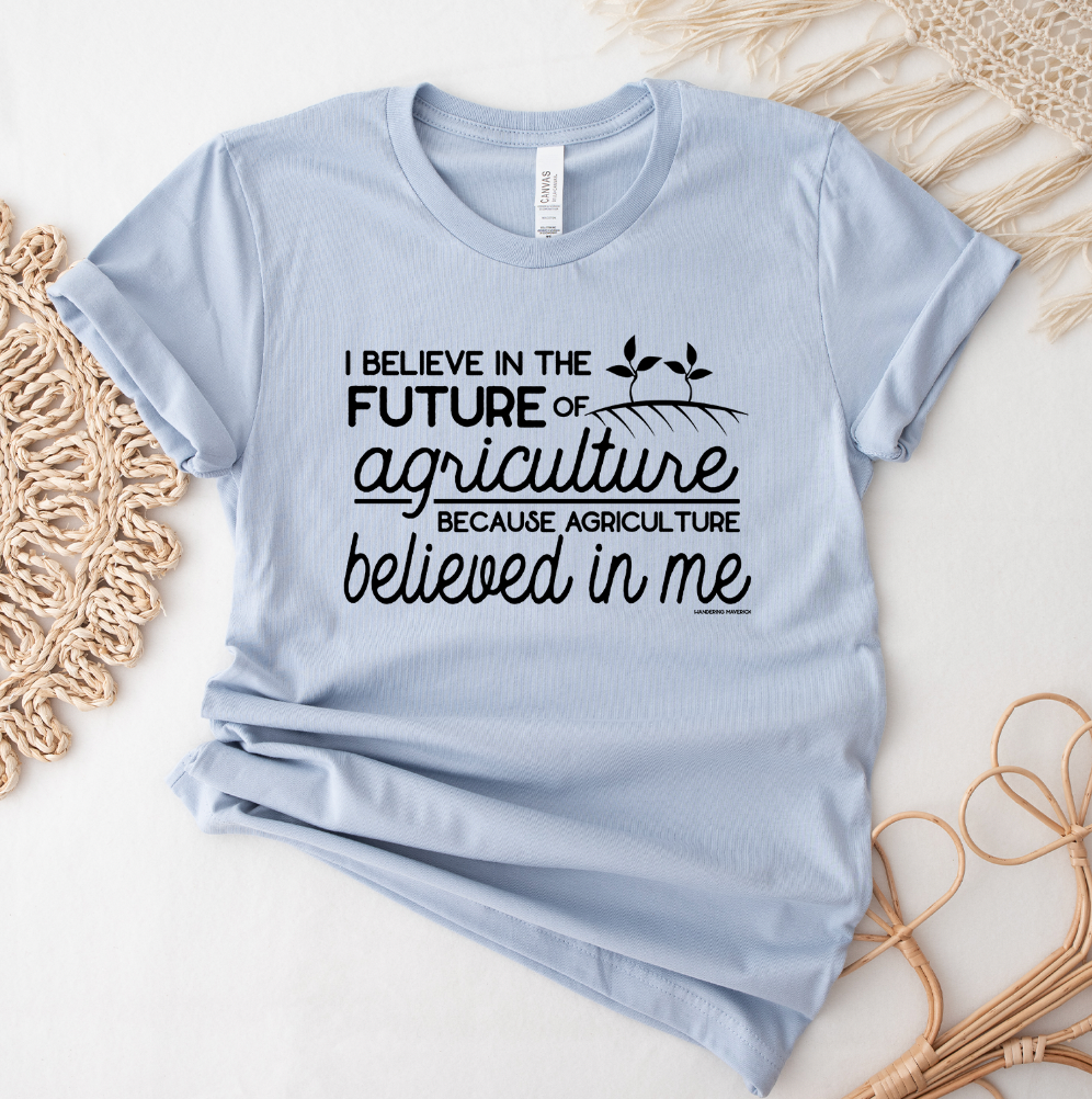 Agriculture Believed in Me T-Shirt (XS-4XL) - Multiple Colors!