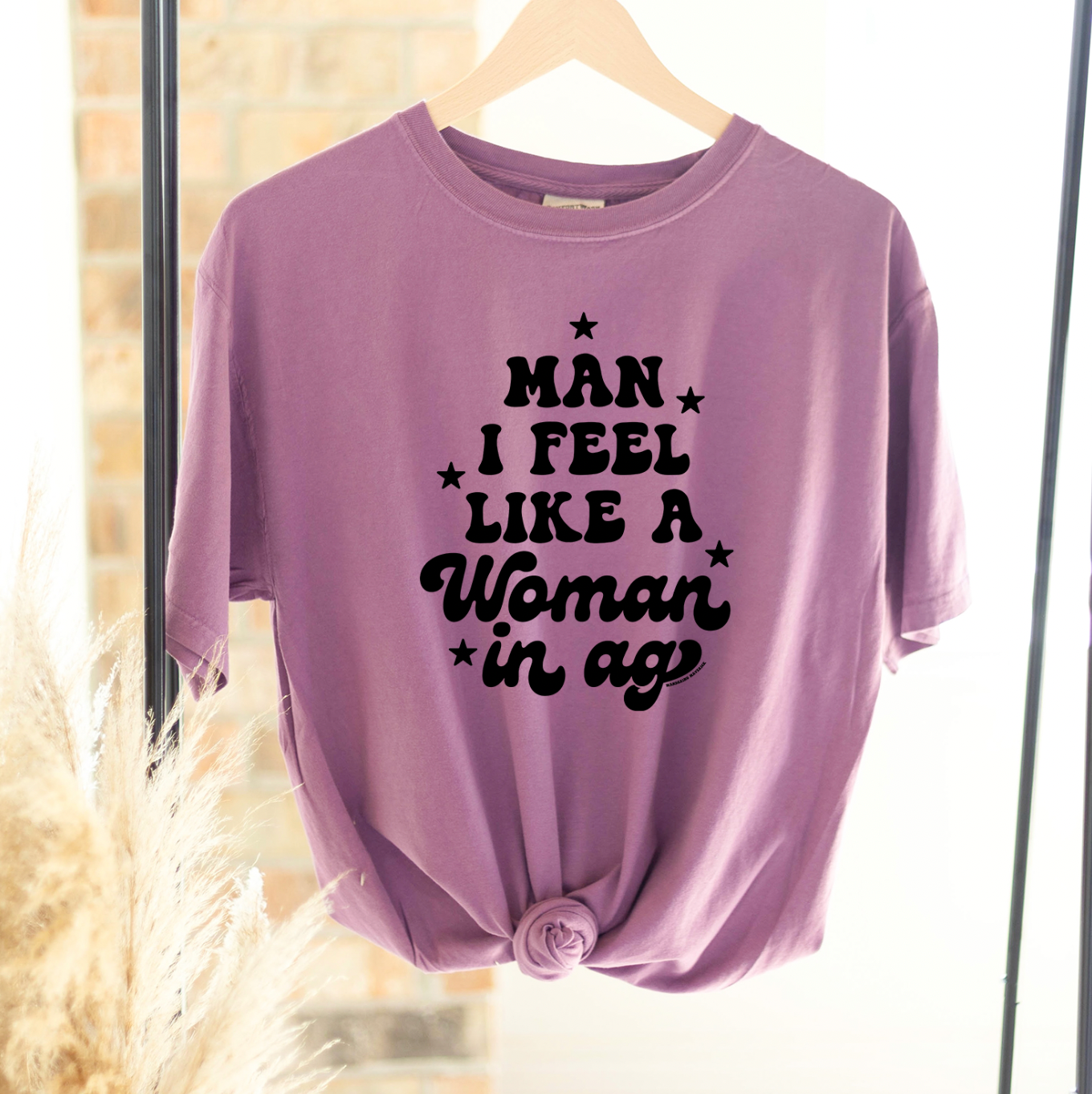 Man I Feel Like A Woman In Ag ComfortWash/ComfortColor T-Shirt (S-4XL) - Multiple Colors!