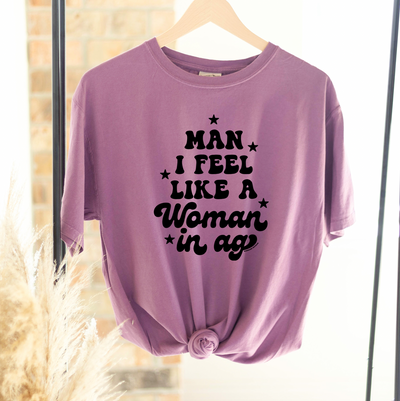 Man I Feel Like A Woman In Ag ComfortWash/ComfortColor T-Shirt (S-4XL) - Multiple Colors!