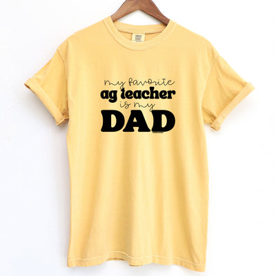 My Favorite Ag Teacher Is My Dad ComfortWash/ComfortColor T-Shirt (S-4XL) - Multiple Colors!